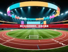 瑞士女足逆转胜利，出线小组赛