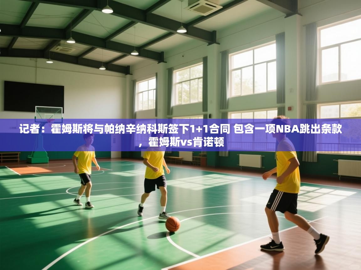 记者：霍姆斯将与帕纳辛纳科斯签下1+1合同 包含一项NBA跳出条款，霍姆斯vs肯诺顿  第1张