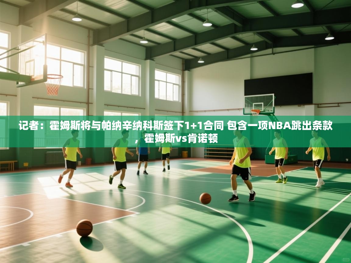记者：霍姆斯将与帕纳辛纳科斯签下1+1合同 包含一项NBA跳出条款，霍姆斯vs肯诺顿  第2张