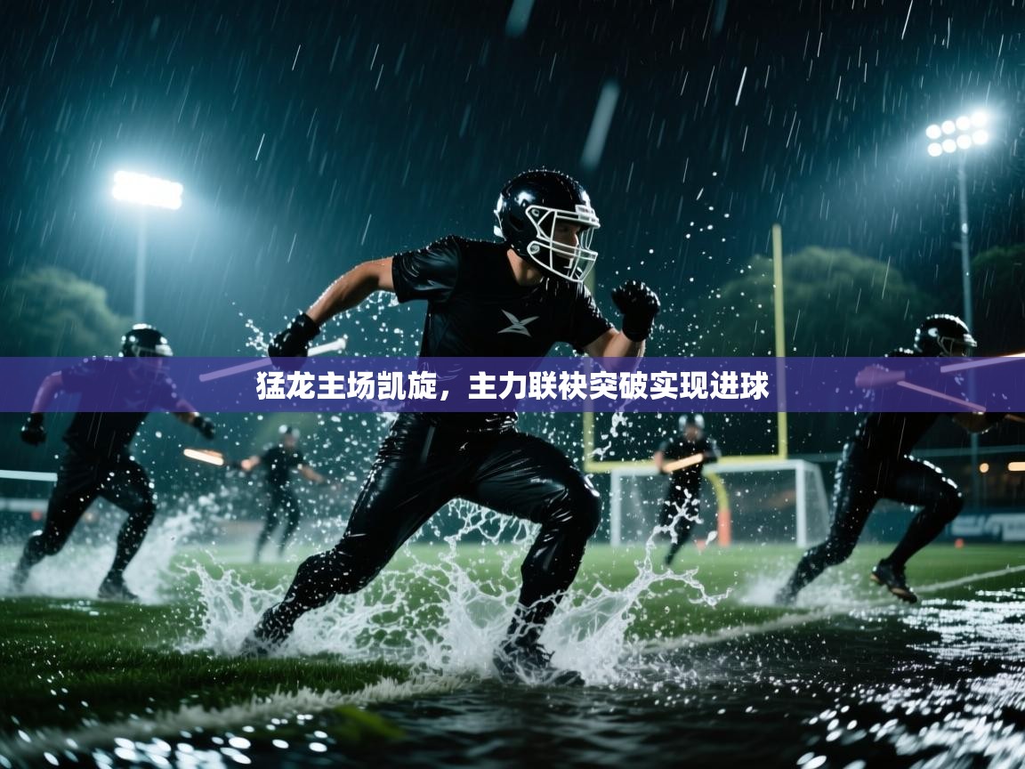 猛龙主场凯旋,主力联袂突破实现进球 第1张