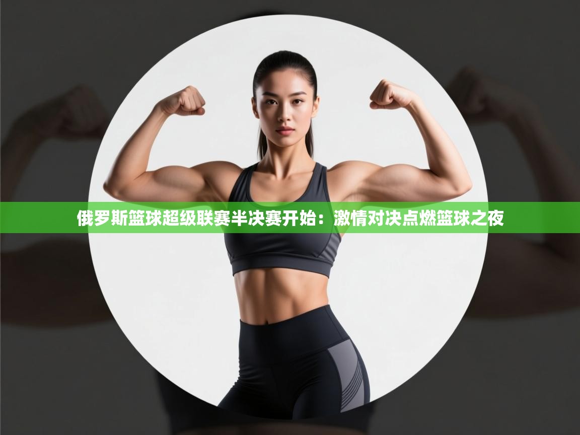 俄罗斯篮球超级联赛半决赛开始:激情对决点燃篮球之夜 第1张