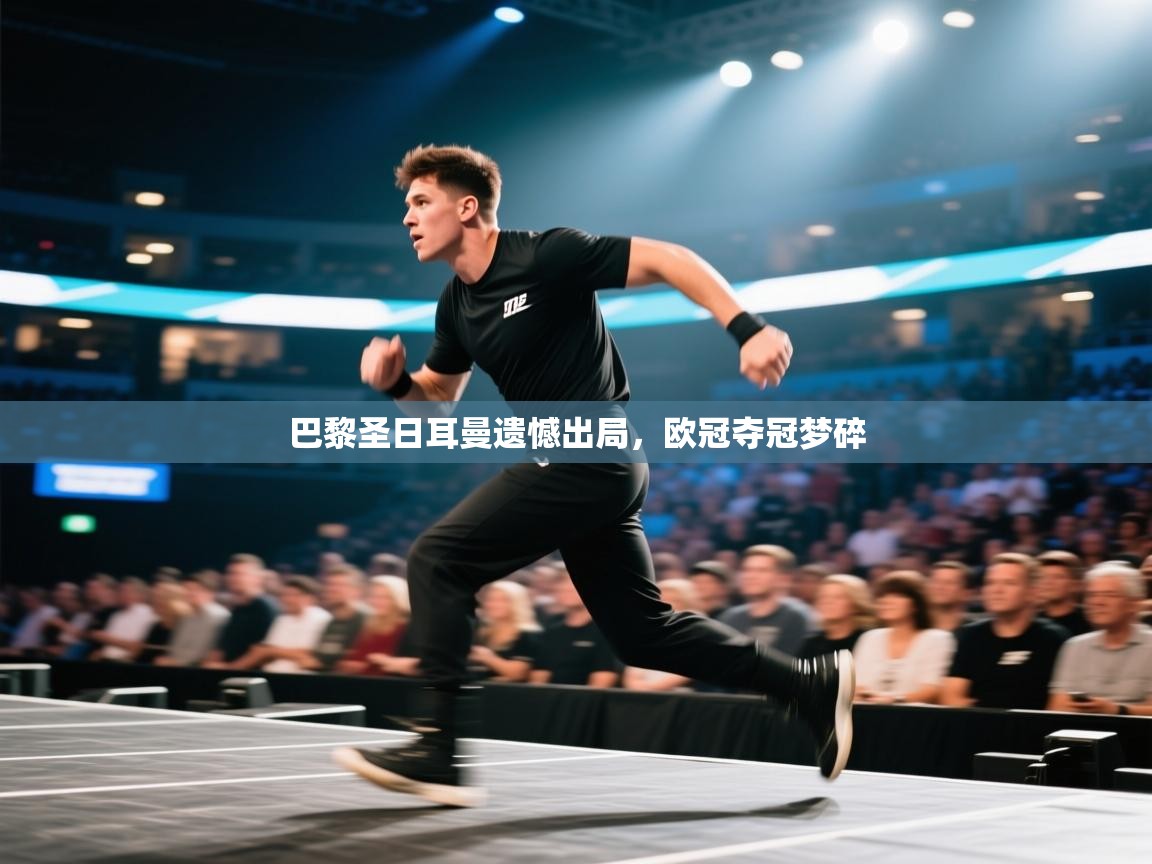 巴黎圣日耳曼遗憾出局，欧冠夺冠梦碎  第1张