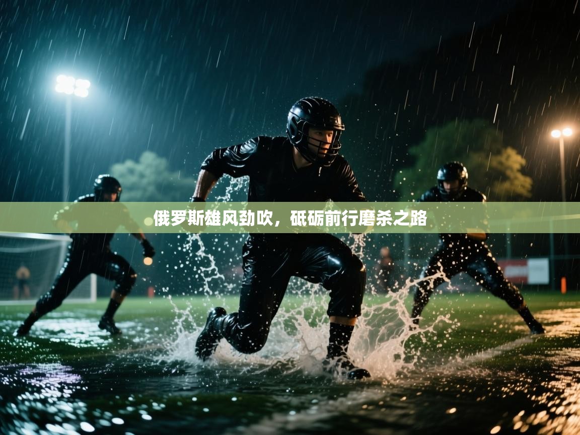 俄罗斯雄风劲吹，砥砺前行磨杀之路  第2张