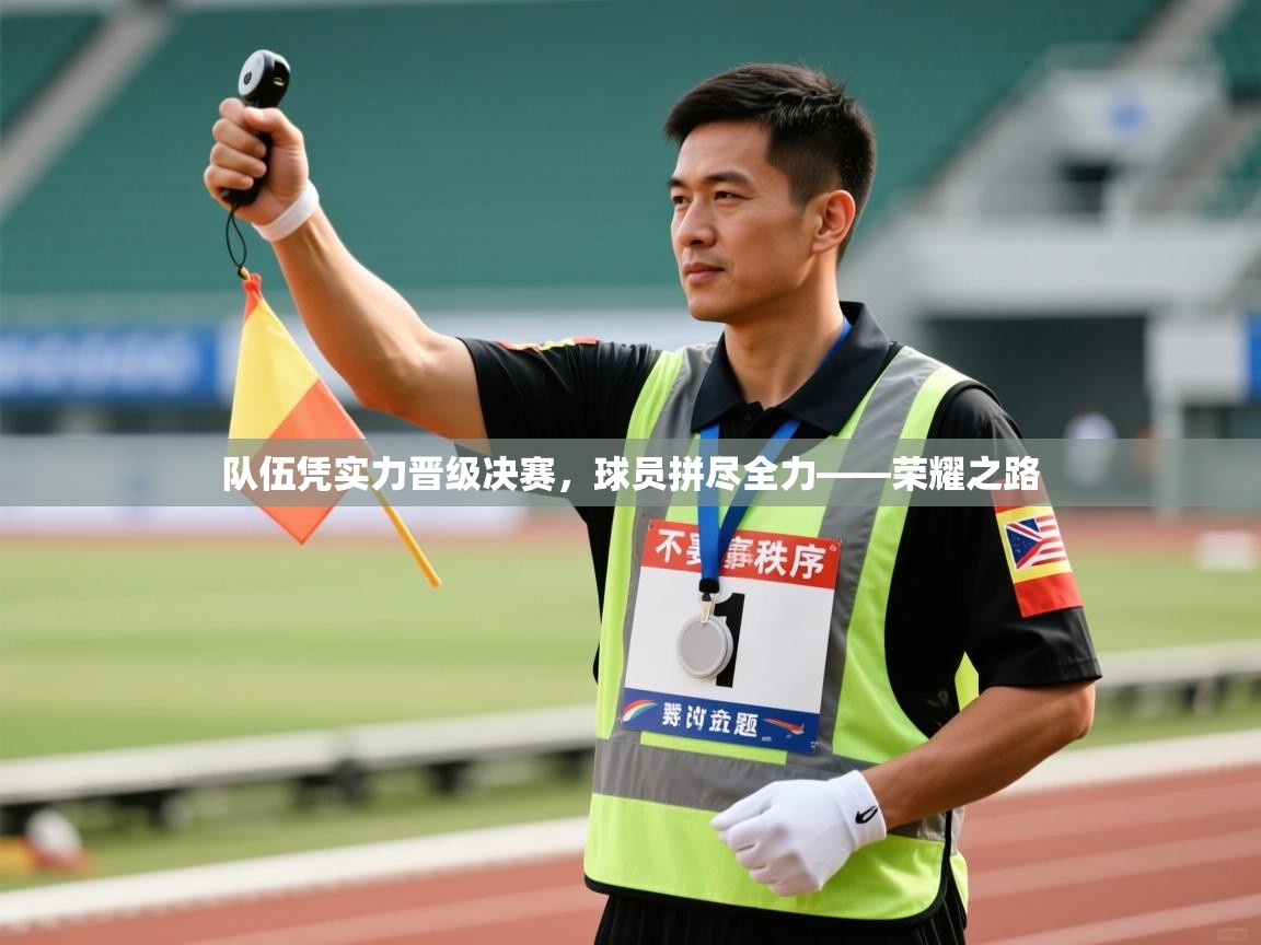 队伍凭实力晋级决赛，球员拼尽全力——荣耀之路  第1张